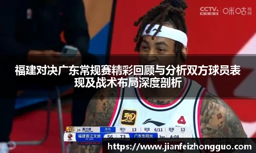 福建对决广东常规赛精彩回顾与分析双方球员表现及战术布局深度剖析