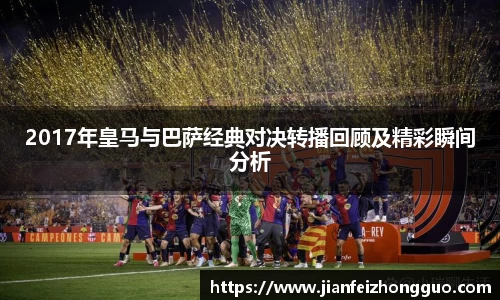 2017年皇马与巴萨经典对决转播回顾及精彩瞬间分析